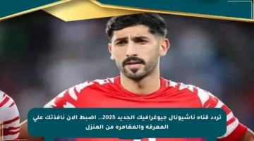 تردد قناة ناشيونال جيوغرافيك الجديد 2025.. اضبط الآن نافذتك على المعرفة والمغامرة من المنزل